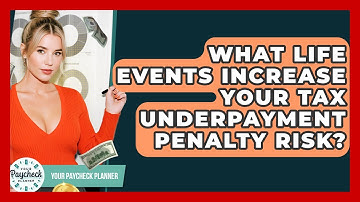 What Life Events Increase Your Tax Underpayment Penalty Risk? - Your Paycheck Planner