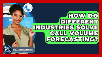 How Do Different Industries Solve Call Volume Forecasting? - Call Center Pro Strategies