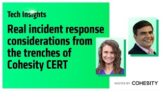 Tech Insights: Real incident response considerations from the trenches of Cohesity CERT