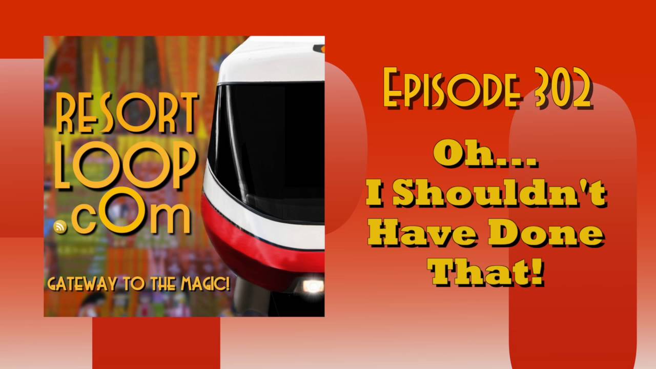 ResortLoop.com Podcast Episode 302 - Oh...I Shouldn't Have Done That!