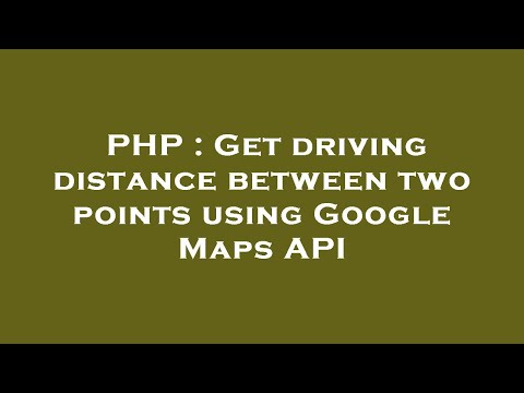 PHP : Get driving distance between two points using Google Maps API
