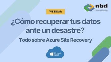 Webinar "¿Cómo recuperar tus datos ante un desastre? Todo sobre Azure Site Recovery