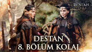 Destan 8. Bölüm Özel Kolaj