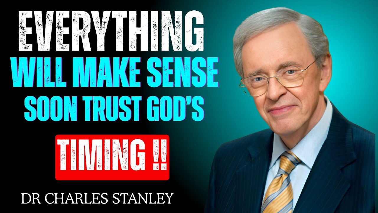 Everything Will Make Sense Soon | Trust God’s Timing – Dr Charles Stanle