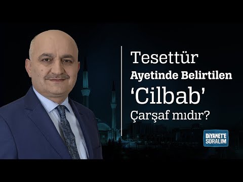 Tesettür Ayetinde Belirtilen ‘Cilbab’ Çarşaf mıdır?