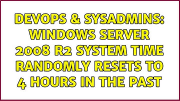 DevOps & SysAdmins: Windows Server 2008 R2 system time randomly resets to 4 hours in the past
