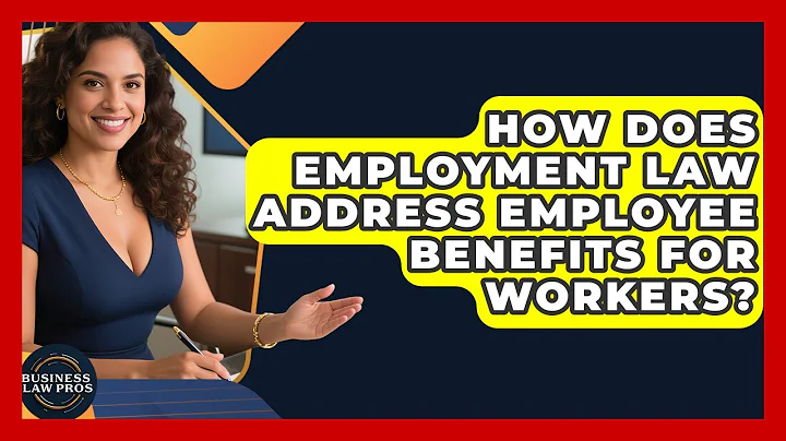 How Does Employment Law Address Employee Benefits for Workers? | Business Law Pros News