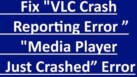VLC Crash Reporting Error ” Media Player Just Crashed” Error solved