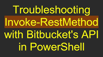 Troubleshooting Invoke-RestMethod with Bitbucket