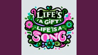 Life's a Gift Life is a Song