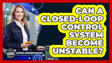 Can a Closed-Loop Control System Become Unstable?