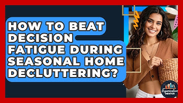 How To Beat Decision Fatigue During Seasonal Home Decluttering? - Your Organization Mentor