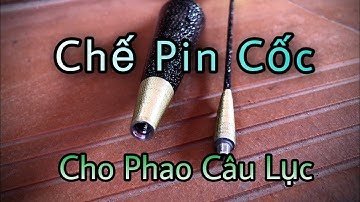 Tập 11 | Làm đồ câu cá | Cách chế cốc pin phao câu đài vào phao câu lục | Cả Đẹn TV