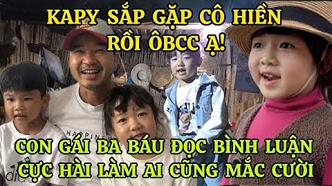 BÉ KAPY TANGO SẮP GẶP CÔ HIỀN RỒI ÔBCC Ạ! CON GÁI BA BÁU ĐỌC BÌNH LUẬN CỰC HÀI LÀM AI CŨNG MẮC CƯỜI