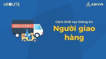 [Phần mềm Quản lý Vận tải Abivin vRoute] 3. Cách khởi tạo thông tin người giao hàng
