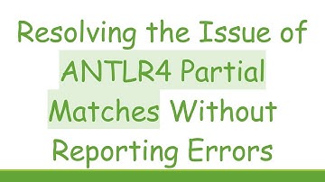 Resolving the Issue of ANTLR4 Partial Matches Without Reporting Errors