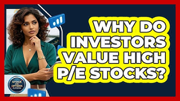 Why Do Investors Value High P/E Stocks? - Stock and Options Playbook