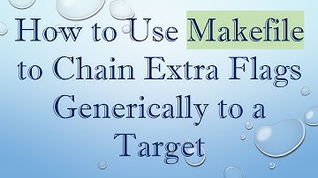 How to Use Makefile to Chain Extra Flags Generically to a Target