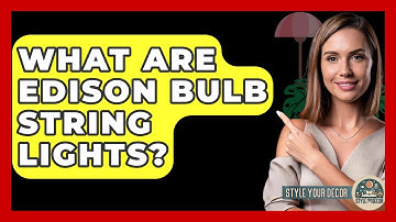 What Are Edison Bulb String Lights? - Style Your Decor