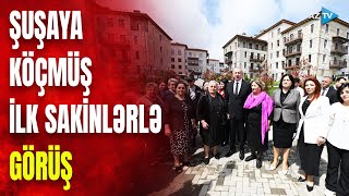 Prezident və birinci xanım Şuşaya köçmüş ilk sakinlərlə görüşüblər