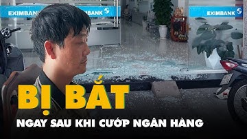Bị bắt ngay sau khi cướp ngân hàng ở Vũng Tàu