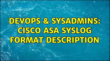 DevOps & SysAdmins: Cisco ASA syslog format description (2 Solutions!!)