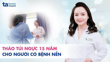 Tháo túi ngực 15 năm cho người có bệnh nền | TS.BS Hoàng Thị Phương Lan | BVĐK Tâm Anh