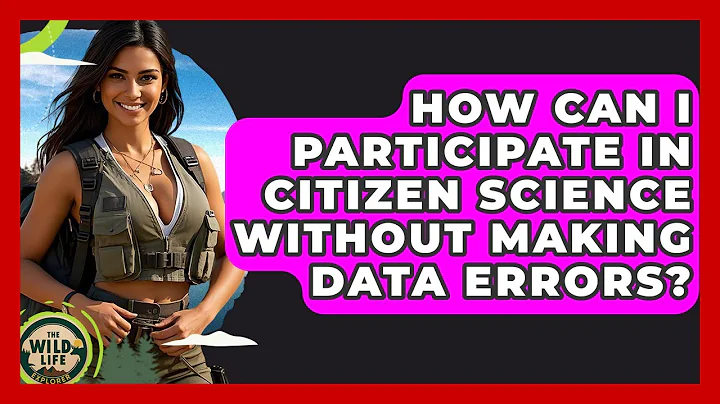 How Can I Participate In Citizen Science Without Making Data Errors? - The Wild Life Explorer