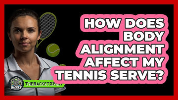 How Does Body Alignment Affect My Tennis Serve?