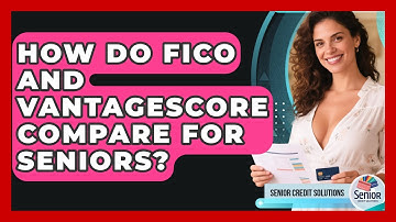 How Do FICO And VantageScore Compare For Seniors? - Senior Credit Solutions
