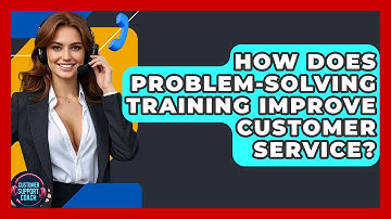 How Does Problem-Solving Training Improve Customer Service? - Customer Support Coach