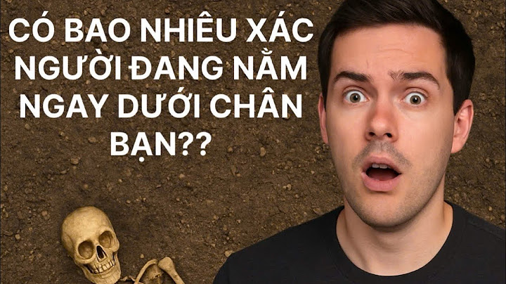 CÓ BAO NHIÊU XÁC NGƯỜI ĐANG NẰM NGAY DƯỚI CHÂN BẠN??