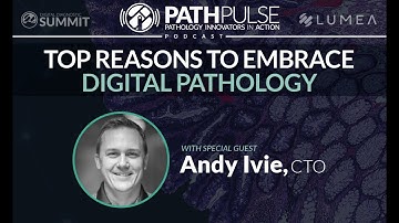 Top Reasons to Embrace Digital Pathology - Podcast with Andy Ivie