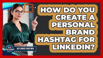 How Do You Create A Personal Brand Hashtag For LinkedIn? - Get Linked Together