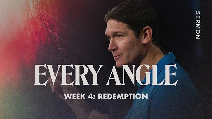 Redemption – Every Angle – Week 4 – Sermon – Matt Chandler – 8/14/22