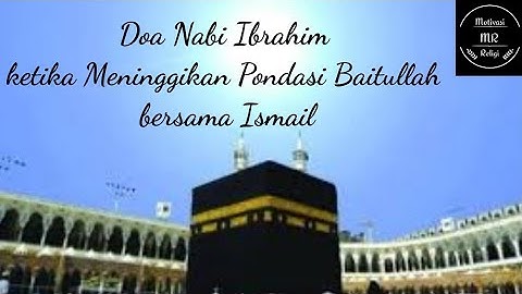 Doa Nabi Ibrahim ketika Meninggikan Pondasi Ka