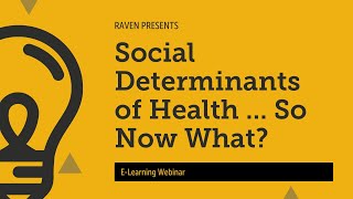 Raven E-Learning Webinar: Social Determinants of Health ... So Now What Do I Do?