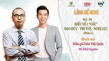 LẮNG ĐỂ NGHE: KỲ 36 || HIỂU VỀ 3 "GỐC" ĐẠO ĐỨC - TRÍ TUỆ - NGHỊ LỰC || KHÁCH MỜI: TRẦN VIỆT QUÂN
