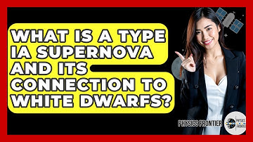 What Is A Type Ia Supernova And Its Connection To White Dwarfs? - Physics Frontier