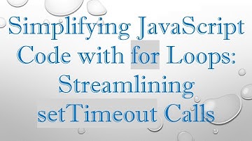 Simplifying JavaScript Code with for Loops: Streamlining setTimeout Calls