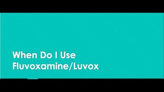 When Do I Use Fluvoxamine/Luvox