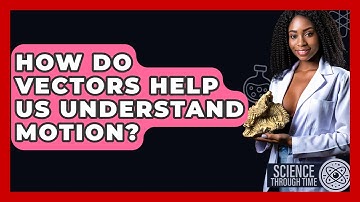 How Do Vectors Help Us Understand Motion? - Science Through Time