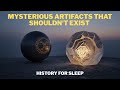 Mysterious Artifacts That Shouldn't Exist | Deep Sleep Documentary