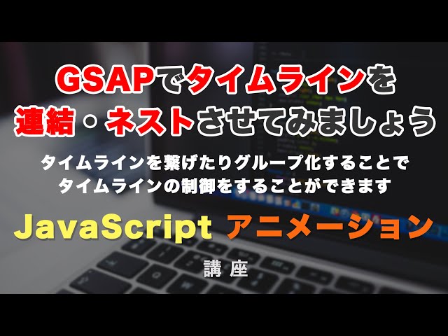 「GSAPのTimline（タイムライン）を連結したり、ネスト・グルーピングしてみましょう！ #14」の動画サムネイル画像