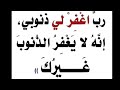 ربي اغفرلي لي ذنوبي إنه لا يغفر الذنوب غيرك
