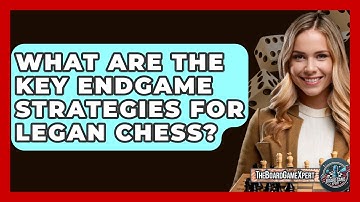 What Are The Key Endgame Strategies For Legan Chess? - The Board Game Xpert