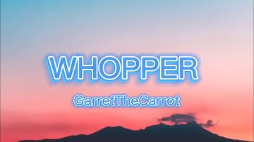 Whopper - GarretTheCarrot (Lyrics, has a few mistakes, don’t mind them lol)