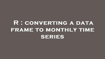 R : converting a data frame to monthly time series