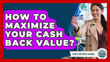How To Maximize Your Cash Back Value? - Points and Perks Channel