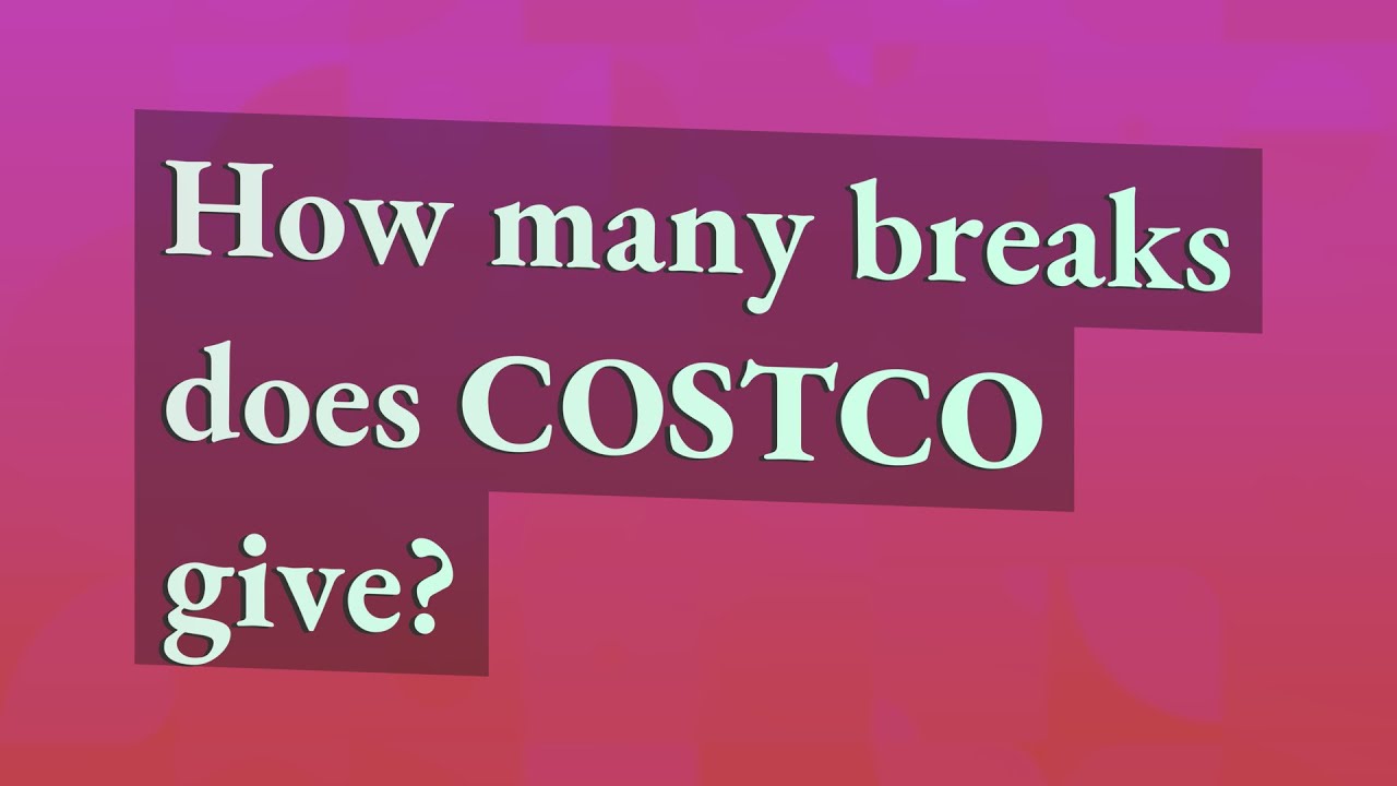 how-many-breaks-does-costco-give-youtube